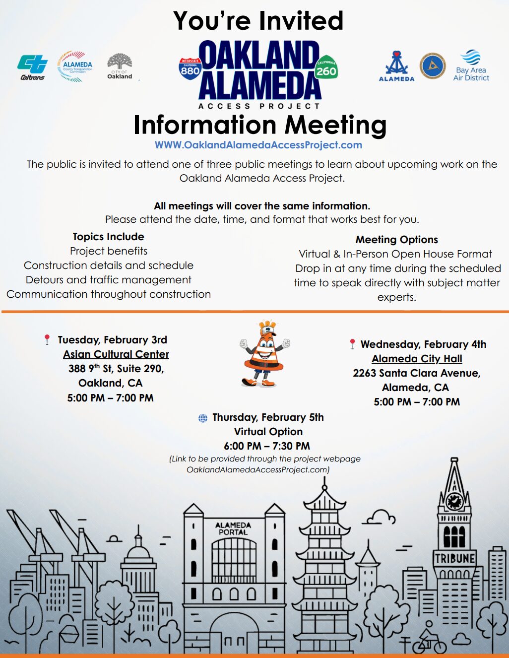 An event flyer titled "You're Invited: Oakland Alameda Access Project Information Meeting". The flyer features a blue and white header with the Interstate 880 and California 260 shields. Meeting Details: Tuesday, February 3rd: In-person at the Asian Cultural Center (388 9th St, Suite 290, Oakland, CA) from 5:00 PM – 7:00 PM. Wednesday, February 4th: In-person at Alameda City Hall (2263 Santa Clara Avenue, Alameda, CA) from 5:00 PM – 7:00 PM. Thursday, February 5th: Virtual Option from 6:00 PM – 7:30 PM, with a link provided at OaklandAlamedaAccessProject.com. Project Information: Topics: The meetings cover project benefits, construction details/schedule, detours, traffic management, and communication plans. Format: Open House style where the public can drop in to speak with subject matter experts. Visuals: The flyer includes logos for Caltrans, the City of Oakland, the City of Alameda, and the Bay Area Air District. A cartoon orange traffic cone mascot is centered above a line-art silhouette of the Oakland and Alameda skyline, featuring the Alameda Portal and the Tribune Tower.