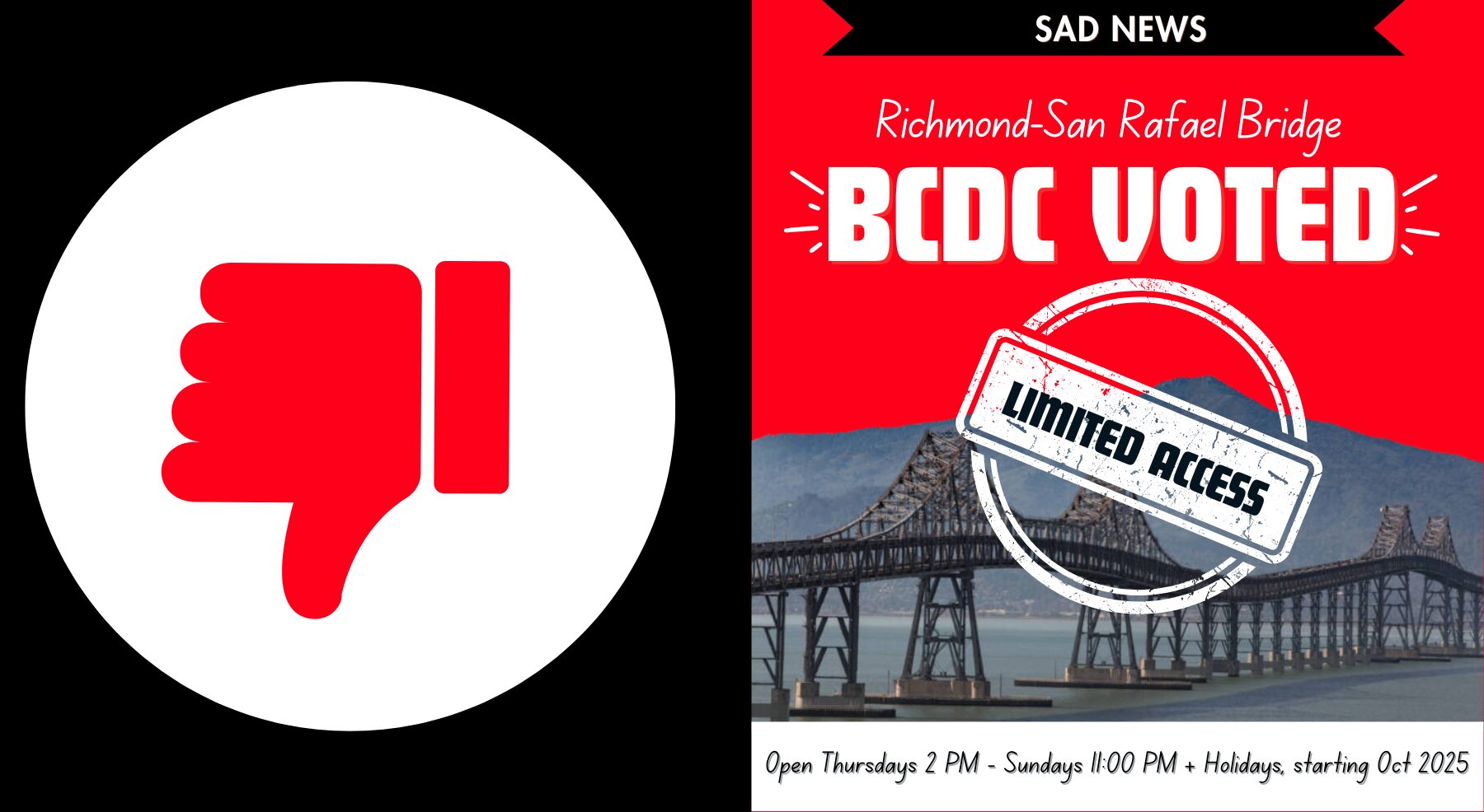 A graphic split into two halves. The left half shows a red thumbs-down icon within a white circle. The right half, against a red background, has "SAD NEWS" at the top, followed by "Richmond-San Rafael Bridge" and "BCDC VOTED". Below that, a stamp-like graphic reads "LIMITED ACCESS" over an image of the Richmond-San Rafael Bridge. At the bottom of the right half, text states: "Open Thursdays 2 PM - Sundays 11:00 PM + Holidays, starting Oct 2025".